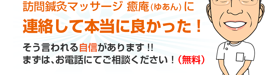 訪問鍼灸マッサージ 癒庵(ゆあん)に連絡して本当に良かった!そう言われる自信があります!!まずは、お電話にてご相談ください！（無料）